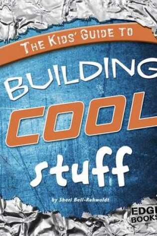 Cover of The Kids' Guide to Building Cool Stuff