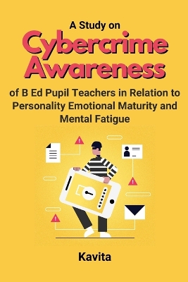 Book cover for A Study on Cybercrime Awareness of B Ed Pupil Teachers in Relation to Personality Emotional Maturity and Mental Fatigue