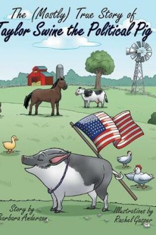 Cover of The (Mostly) True Story of Taylor Swine the Political Pig