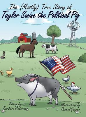 Book cover for The (Mostly) True Story of Taylor Swine the Political Pig