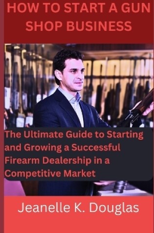 Cover of How To Start A Gun Shop Business