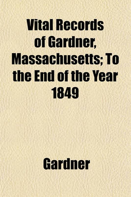 Book cover for Vital Records of Gardner, Massachusetts; To the End of the Year 1849