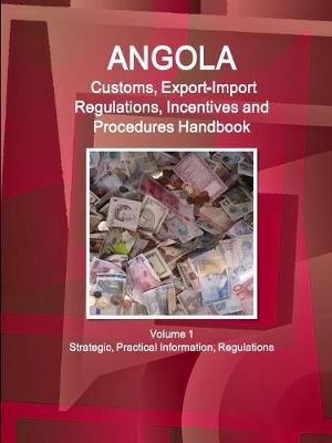 Book cover for Angola Customs, Export-Import Regulations, Incentives and Procedures Handbook Volume 1 Strategic, Practical Information, Regulations