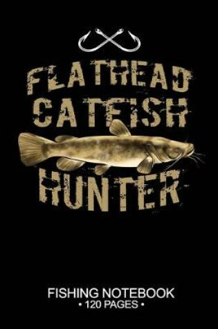Cover of Flathead Catfish Hunter Fishing Notebook 120 Pages