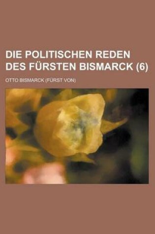 Cover of Die Politischen Reden Des Fursten Bismarck (6)