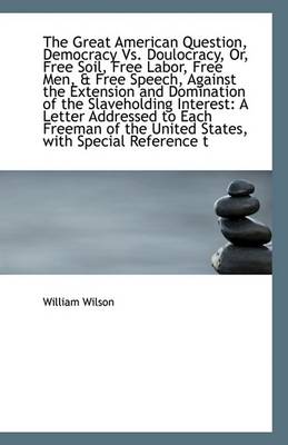 Book cover for The Great American Question, Democracy vs. Doulocracy, Or, Free Soil, Free Labor, Free Men, & Free S