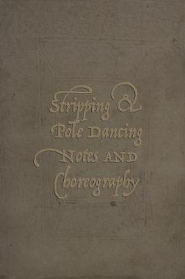Book cover for Stripping & Pole Dancing Notes And Choreography