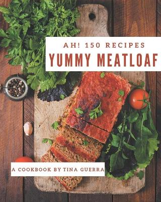 Book cover for Ah! 150 Yummy Meatloaf Recipes