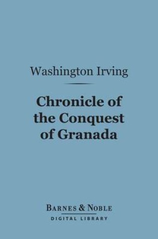 Cover of Chronicle of the Conquest of Granada (Barnes & Noble Digital Library)