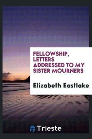 Cover of Fellowship, Letters Addressed to My Sister Mourners