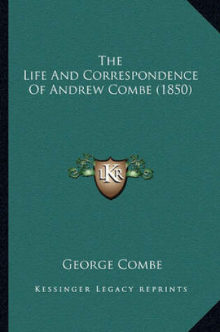 Cover of The Life and Correspondence of Andrew Combe (1850) the Life and Correspondence of Andrew Combe (1850)