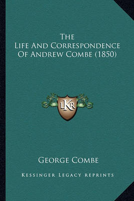 Book cover for The Life and Correspondence of Andrew Combe (1850) the Life and Correspondence of Andrew Combe (1850)