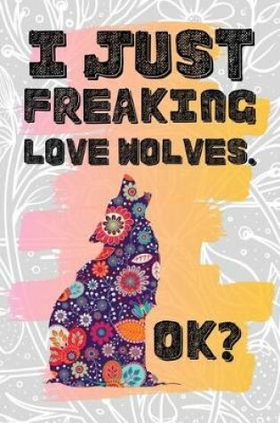 Cover of I Just Freaking Love Wolves. Ok?