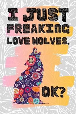 Book cover for I Just Freaking Love Wolves. Ok?