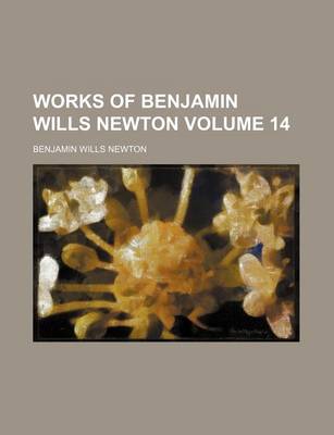 Book cover for Works of Benjamin Wills Newton Volume 14