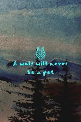 Book cover for A Wolf Will Never Be A Pet