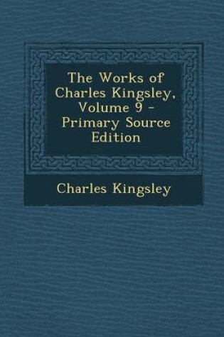 Cover of The Works of Charles Kingsley, Volume 9 - Primary Source Edition