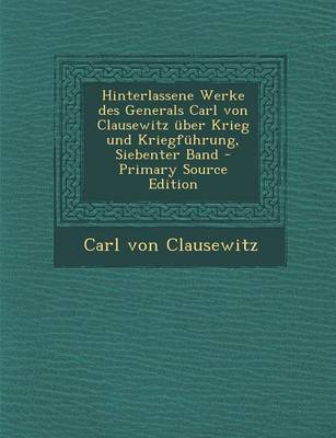 Book cover for Hinterlassene Werke Des Generals Carl Von Clausewitz Uber Krieg Und Kriegfuhrung, Siebenter Band - Primary Source Edition