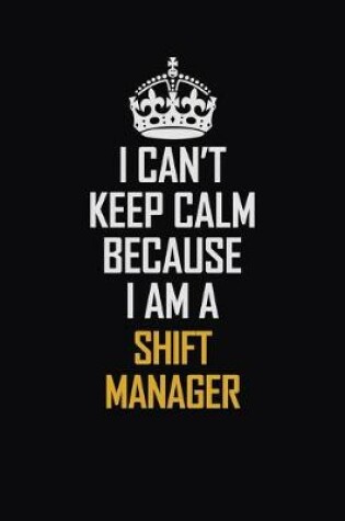 Cover of I Can't Keep Calm Because I Am A Shift Manager