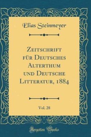 Cover of Zeitschrift Für Deutsches Alterthum Und Deutsche Litteratur, 1884, Vol. 28 (Classic Reprint)