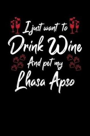 Cover of I Just Want To Drink Wine And Pet My Lhasa Apso