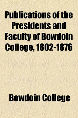 Book cover for Publications of the Presidents and Faculty of Bowdoin College, 1802-1876