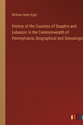 Book cover for History of the Counties of Dauphin and Lebanon