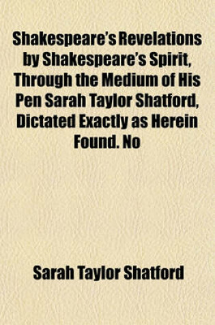 Cover of Shakespeare's Revelations by Shakespeare's Spirit, Through the Medium of His Pen Sarah Taylor Shatford, Dictated Exactly as Herein Found. No