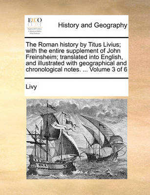 Book cover for The Roman History by Titus Livius; With the Entire Supplement of John Freinsheim; Translated Into English, and Illustrated with Geographical and Chronological Notes. ... Volume 3 of 6