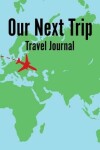 Book cover for Our Next Trip Travel Journal