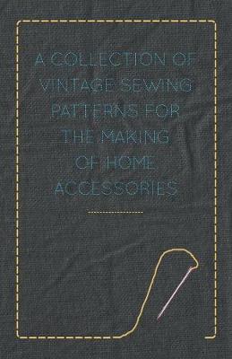 Book cover for A Collection of Vintage Sewing Patterns for the Making of Home Accessories