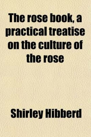 Cover of The Rose Book, a Practical Treatise on the Culture of the Rose