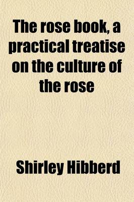 Book cover for The Rose Book, a Practical Treatise on the Culture of the Rose