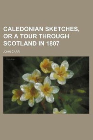 Cover of Caledonian Sketches, or a Tour Through Scotland in 1807