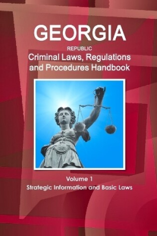 Cover of Georgia Republic Criminal Laws, Regulations and Procedures Handbook Volume 1 Strategic Information and Basic Laws