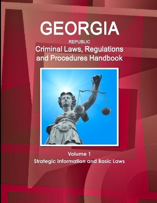 Book cover for Georgia Republic Criminal Laws, Regulations and Procedures Handbook Volume 1 Strategic Information and Basic Laws