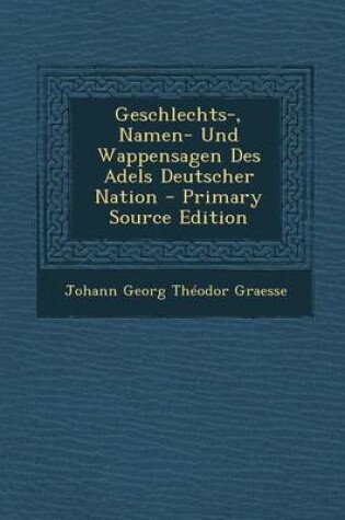 Cover of Geschlechts-, Namen- Und Wappensagen Des Adels Deutscher Nation - Primary Source Edition