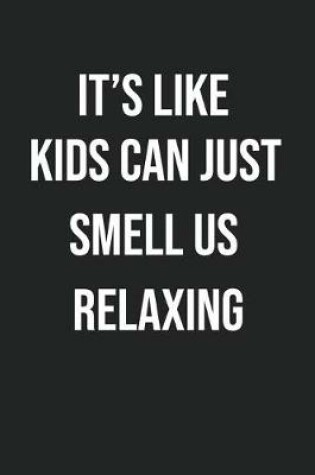 Cover of It's Like Kids Can Just Smell Us Relaxing