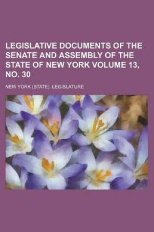 Cover of Legislative Documents of the Senate and Assembly of the State of New York Volume 13, No. 30