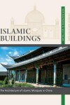 Book cover for Islamic Buildings: The Architecture of Islamic Mosques in China, Volume 10