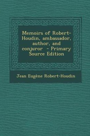 Cover of Memoirs of Robert-Houdin, Ambassador, Author, and Conjuror - Primary Source Edition