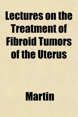 Book cover for Lectures on the Treatment of Fibroid Tumors of the Uterus