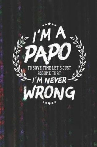 Cover of I'm A Papo To Save Time Let's Just Assume That I Never Wrong