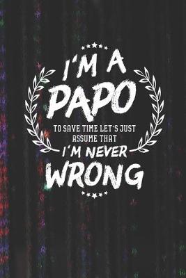 Book cover for I'm A Papo To Save Time Let's Just Assume That I Never Wrong