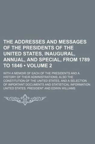 Cover of The Addresses and Messages of the Presidents of the United States, Inaugural, Annual, and Special, from 1789 to 1846 (Volume 2); With a Memoir of Each