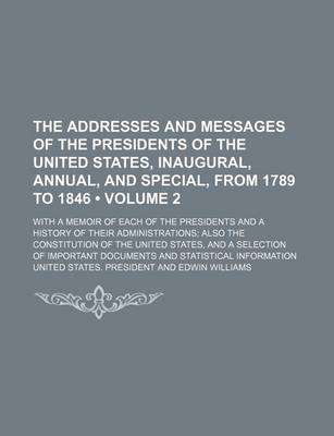 Book cover for The Addresses and Messages of the Presidents of the United States, Inaugural, Annual, and Special, from 1789 to 1846 (Volume 2); With a Memoir of Each