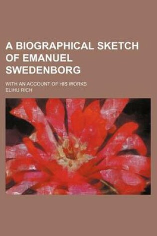 Cover of A Biographical Sketch of Emanuel Swedenborg; With an Account of His Works