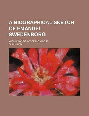 Book cover for A Biographical Sketch of Emanuel Swedenborg; With an Account of His Works