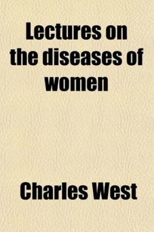 Cover of Lectures on the Diseases of Women; With Numerous Additions