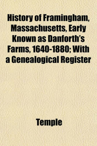 Cover of History of Framingham, Massachusetts, Early Known as Danforth's Farms, 1640-1880; With a Genealogical Register